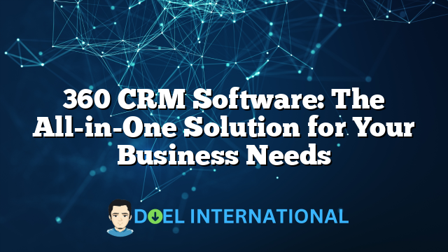 360 CRM Software: The All-in-One Solution for Your Business Needs