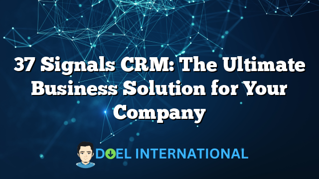 37 Signals CRM: The Ultimate Business Solution for Your Company