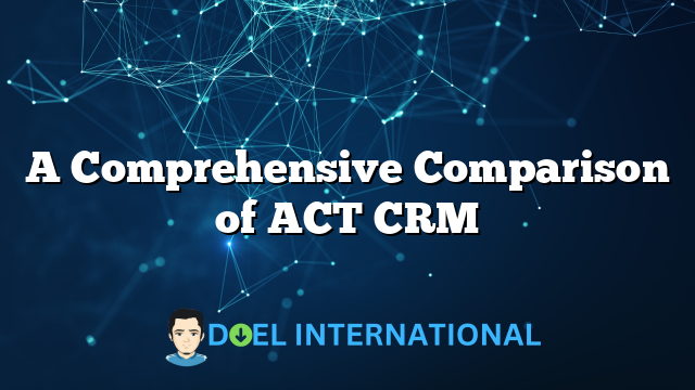 A Comprehensive Comparison of ACT CRM