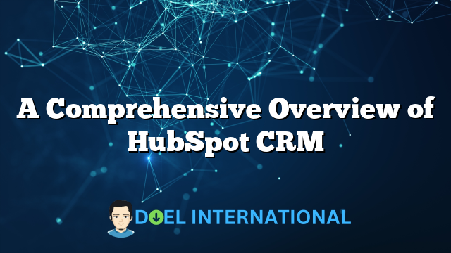 A Comprehensive Overview of HubSpot CRM