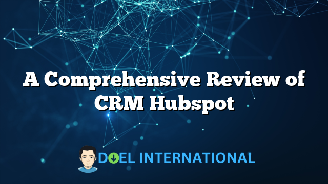 A Comprehensive Review of CRM Hubspot