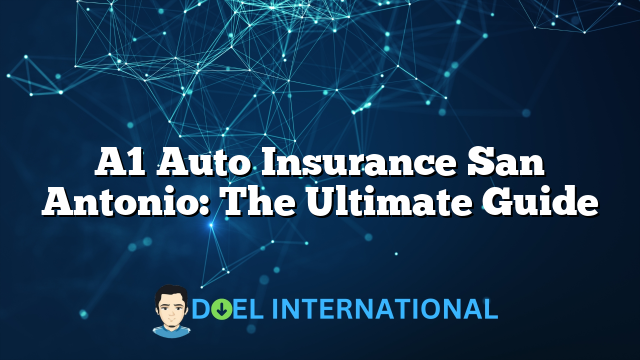 A1 Auto Insurance San Antonio: The Ultimate Guide