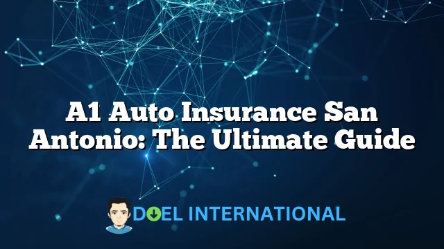 A1 Auto Insurance San Antonio: The Ultimate Guide