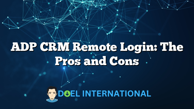 ADP CRM Remote Login: The Pros and Cons