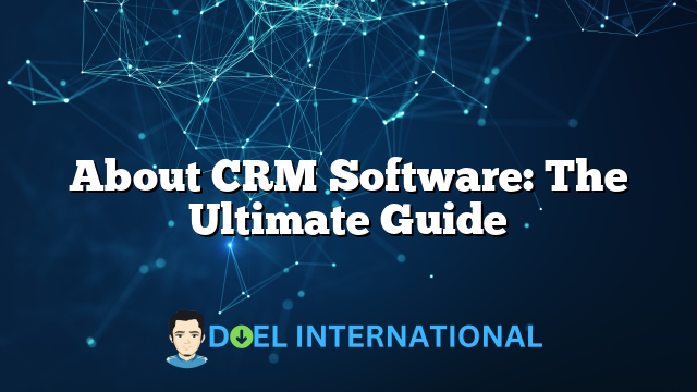 About CRM Software: The Ultimate Guide