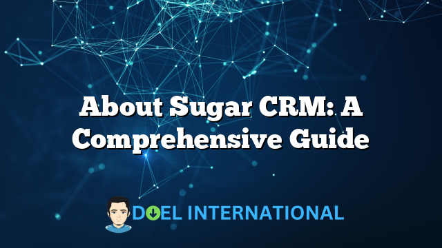 About Sugar CRM: A Comprehensive Guide