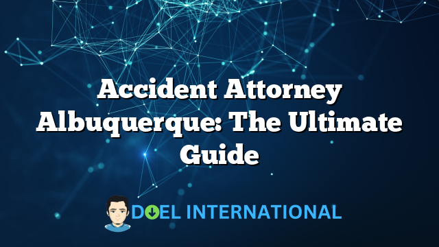 Accident Attorney Albuquerque: The Ultimate Guide