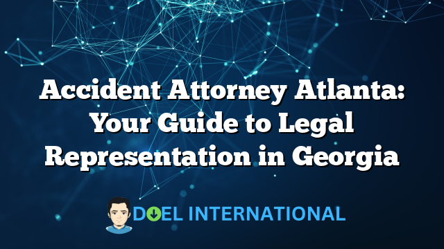 Accident Attorney Atlanta: Your Guide to Legal Representation in Georgia