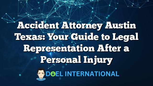 Accident Attorney Austin Texas: Your Guide to Legal Representation After a Personal Injury