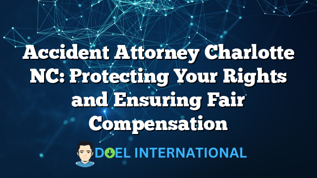 Accident Attorney Charlotte NC: Protecting Your Rights and Ensuring Fair Compensation