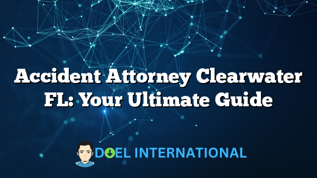 Accident Attorney Clearwater FL: Your Ultimate Guide