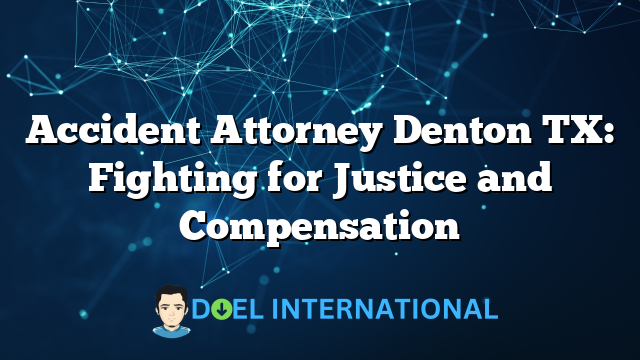 Accident Attorney Denton TX: Fighting for Justice and Compensation