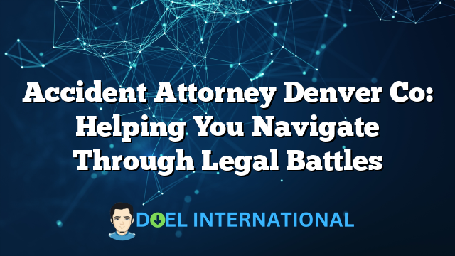 Accident Attorney Denver Co: Helping You Navigate Through Legal Battles