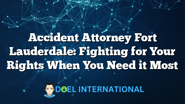 Accident Attorney Fort Lauderdale: Fighting for Your Rights When You Need it Most