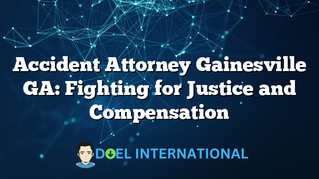 Accident Attorney Gainesville GA: Fighting for Justice and Compensation