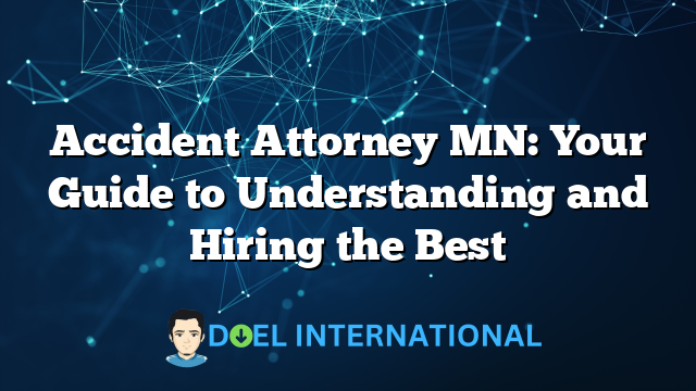 Accident Attorney MN: Your Guide to Understanding and Hiring the Best