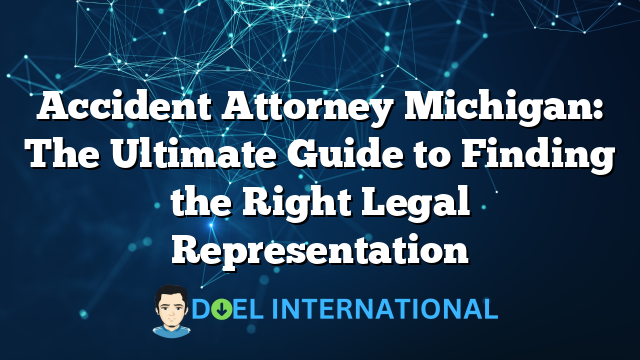 Accident Attorney Michigan: The Ultimate Guide to Finding the Right Legal Representation