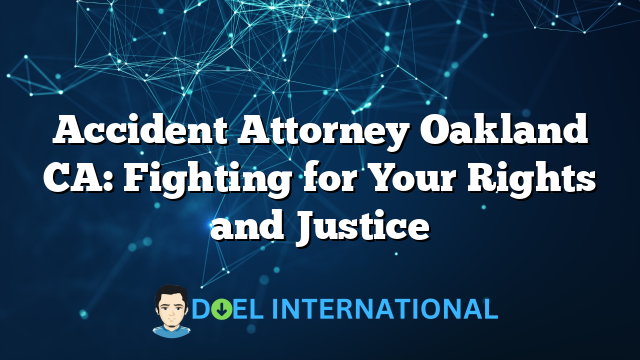 Accident Attorney Oakland CA: Fighting for Your Rights and Justice