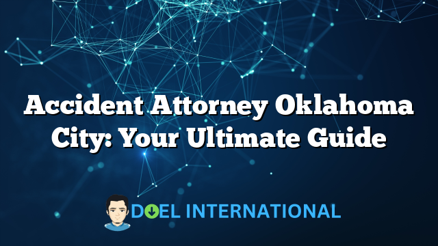 Accident Attorney Oklahoma City: Your Ultimate Guide