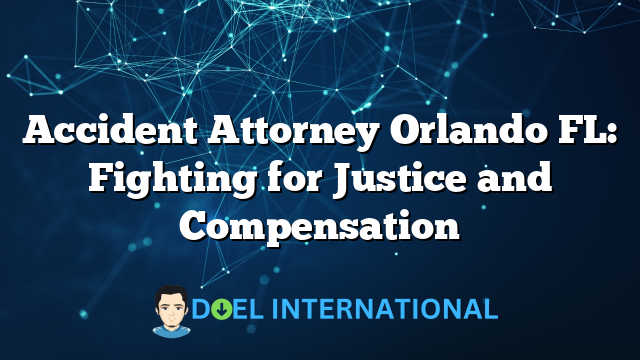 Accident Attorney Orlando FL: Fighting for Justice and Compensation