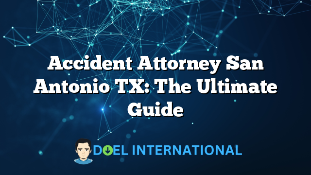 Accident Attorney San Antonio TX: The Ultimate Guide