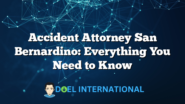 Accident Attorney San Bernardino: Everything You Need to Know