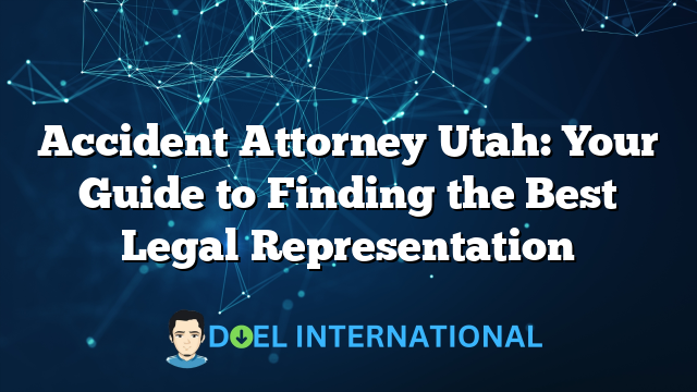 Accident Attorney Utah: Your Guide to Finding the Best Legal Representation