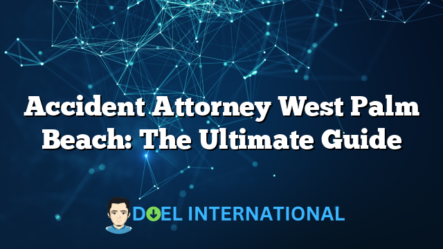 Accident Attorney West Palm Beach: The Ultimate Guide