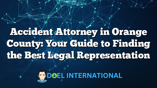 Accident Attorney in Orange County: Your Guide to Finding the Best Legal Representation