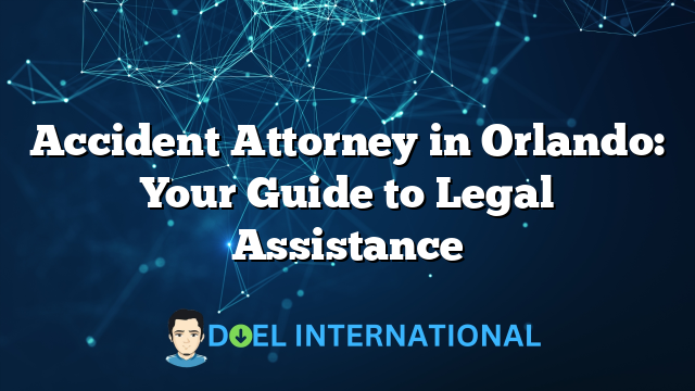 Accident Attorney in Orlando: Your Guide to Legal Assistance