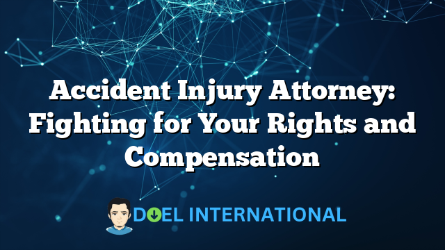 Accident Injury Attorney: Fighting for Your Rights and Compensation