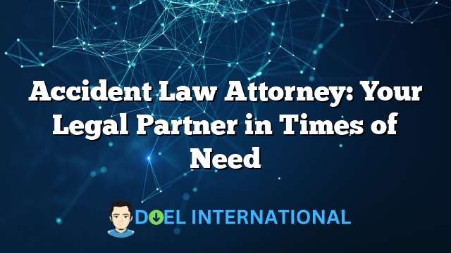 Accident Law Attorney: Your Legal Partner in Times of Need