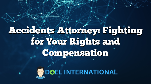 Accidents Attorney: Fighting for Your Rights and Compensation