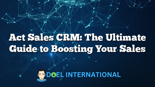 Act Sales CRM: The Ultimate Guide to Boosting Your Sales