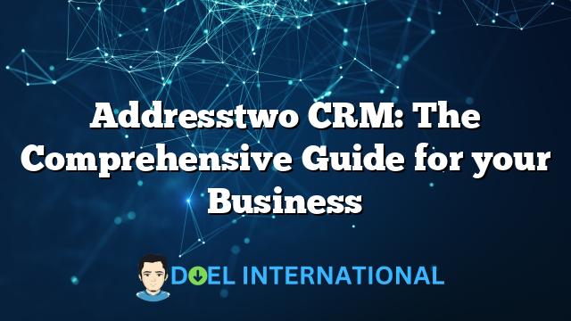 Addresstwo CRM: The Comprehensive Guide for your Business