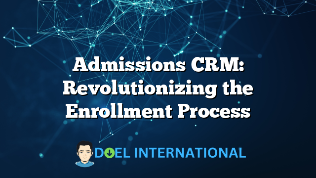 Admissions CRM: Revolutionizing the Enrollment Process