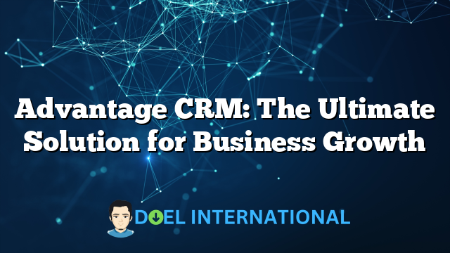 Advantage CRM: The Ultimate Solution for Business Growth