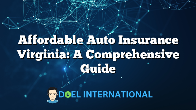 Affordable Auto Insurance Virginia: A Comprehensive Guide