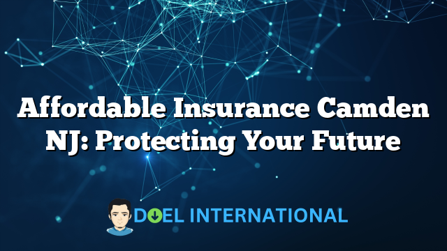 Affordable Insurance Camden NJ: Protecting Your Future