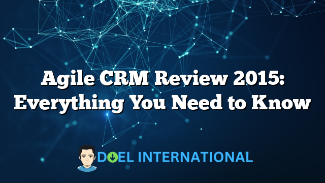 Agile CRM Review 2015: Everything You Need to Know