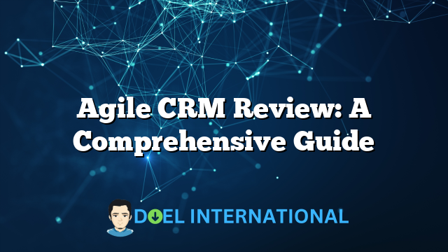 Agile CRM Review: A Comprehensive Guide