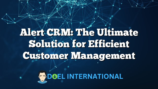 Alert CRM: The Ultimate Solution for Efficient Customer Management