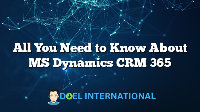 All You Need to Know About MS Dynamics CRM 365