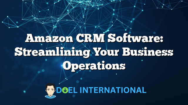 Amazon CRM Software: Streamlining Your Business Operations