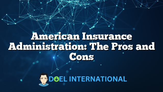 American Insurance Administration: The Pros and Cons