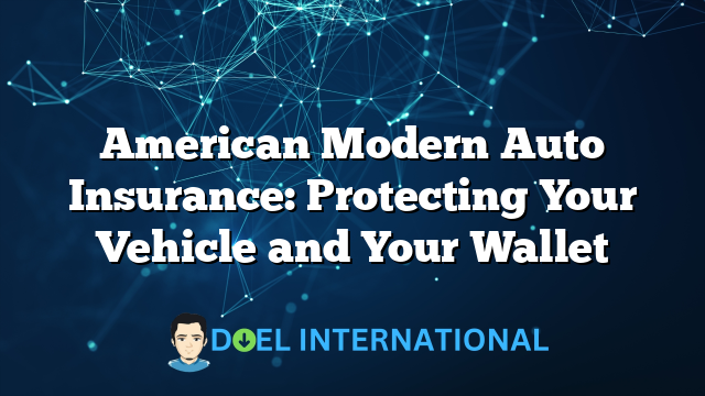 American Modern Auto Insurance: Protecting Your Vehicle and Your Wallet