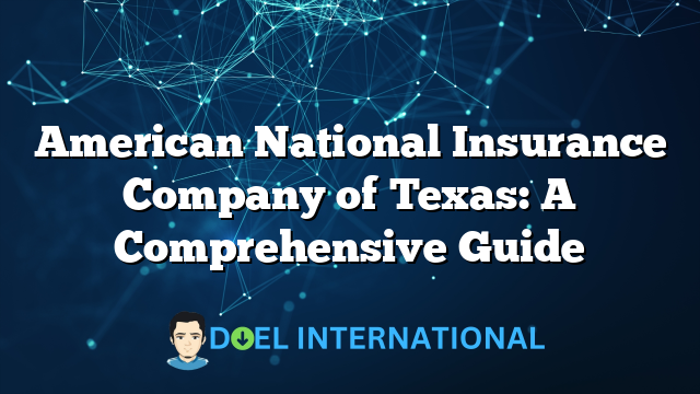 American National Insurance Company of Texas: A Comprehensive Guide