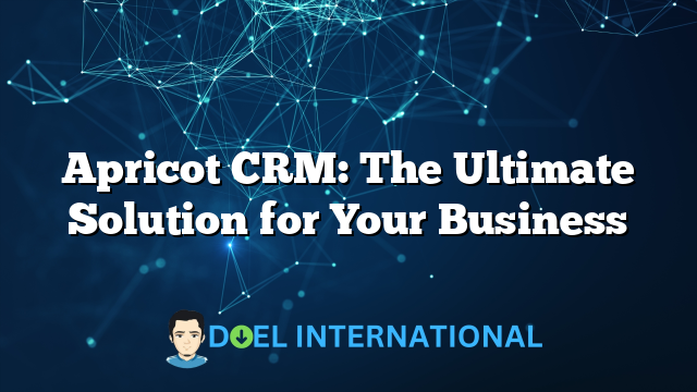 Apricot CRM: The Ultimate Solution for Your Business