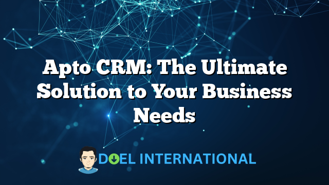 Apto CRM: The Ultimate Solution to Your Business Needs