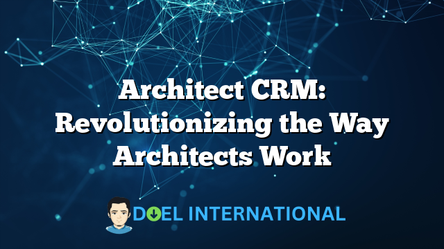 Architect CRM: Revolutionizing the Way Architects Work